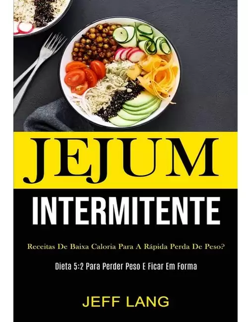 Jejum Intermitente: Receitas de baixa caloria para a rápida perda de peso?